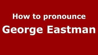 How to pronounce George Eastman