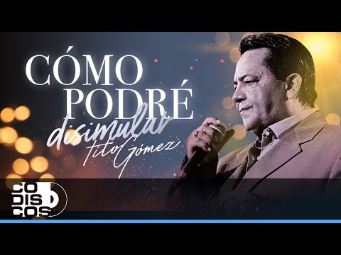 Cómo Podré Disimular, Tito Gómez - Video