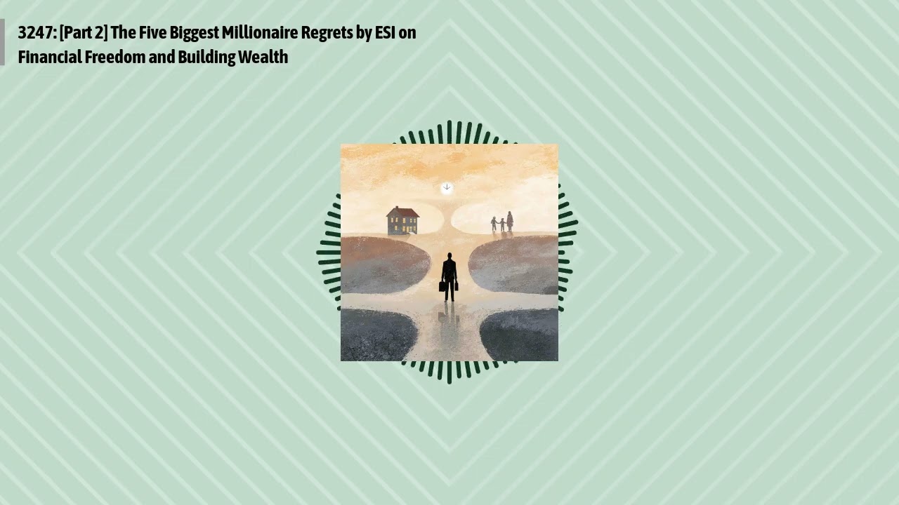3247: [Part 2] The Five Biggest Millionaire Regrets by ESI on Financial Freedom and Building...