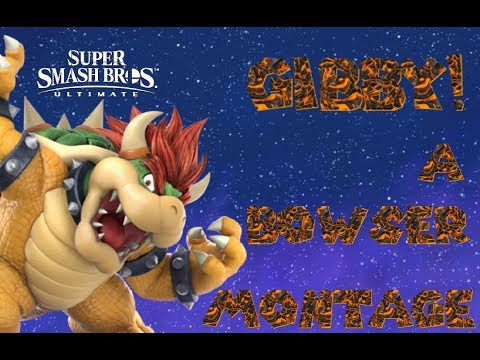Gibby! - A Bowser Montage (Super Smash Bros Ultimate) *FINAL MONTAGE*