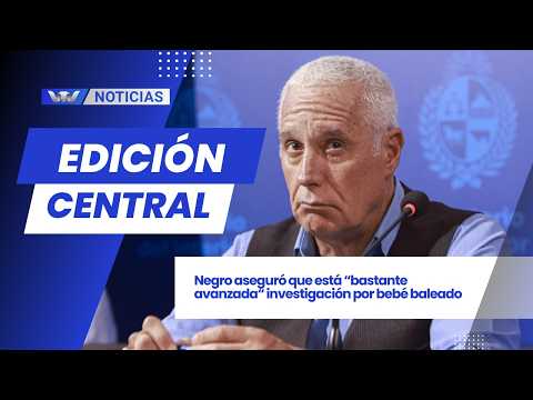 Edición Central 08/05 | Negro aseguró que está “bastante avanzada“ investigación por bebé baleado