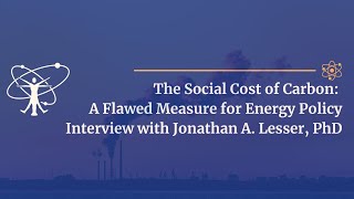The Social Cost of Carbon: A Flawed Measure for Energy Policy - Jonathan Lesser, PhD Full Interview