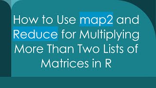 Download the video "How to Use map2 and Reduce for Multiplying More Than Two Lists of Matrices in R"