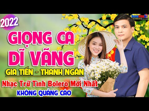 GIỌNG CA DĨ VÃNG, GIA TIẾN - THANH NGÂN ✔️ LK Nhạc Bolero Trữ Tình Mới Nhất 2022 Nghe Rạo Rực Con 💞
