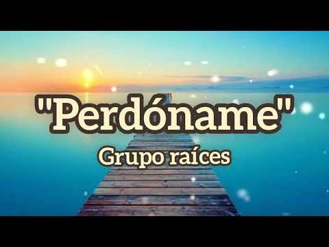 🙏🙏 Perdóname - Grupo Raíces 🎼🎼 ( Letra ).