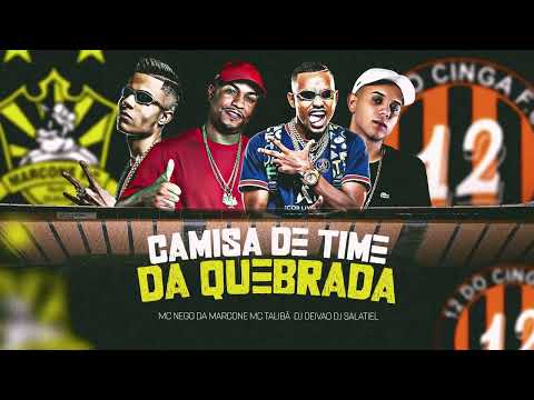 CAMISA DE TIME DA QUEBRADA - MC NEGO DA MARCONE e MC TALIBÃ (DJ DEIVÃO e DJ SALATIEL)