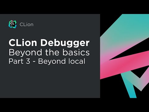 CLion Debugging – Beyond the Basics – Part 3: Beyond Local
