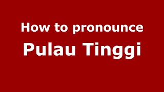 How to pronounce Pulau Tinggi