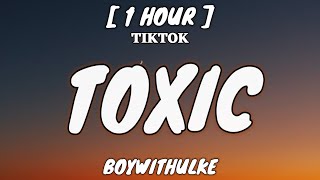 BoyWithUke - Toxic (Lyrics) [1 Hour Loop] All my friends are toxic [TikTok Song]