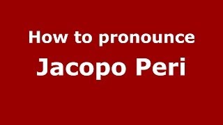 How to pronounce Jacopo Peri