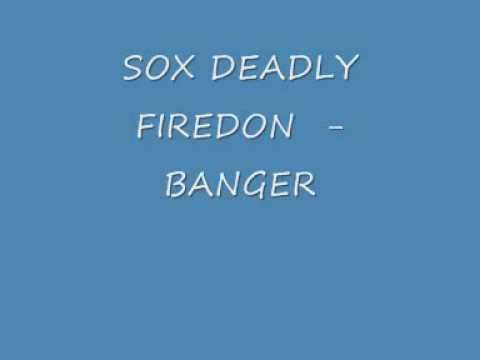 BANGER - SOX DEADLY FIREDON