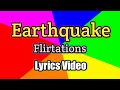 Earthquake Flirtations Lyrics Video