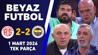 Beyaz Futbol 1 Mart 2026 Tek Parça / Antalyaspor 2-2 Fenerbahçe
