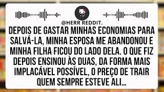 Depois De Gastar Minhas Economias Para Salvá-La, Minha Esposa Me Deixou e Minha Filha Apoiou…