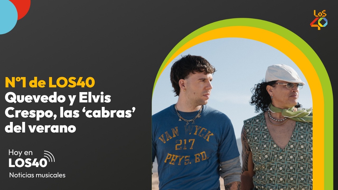 Quevedo y Elvis Crespo, las 'cabras' del verano con un nuevo Nº1 - Noticias del 8 de agosto | LOS40