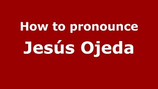 How to pronounce Jes&uacute;s Ojeda