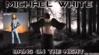 MICHAEL WHITE ♠ BRING ON THE NIGHT ♠