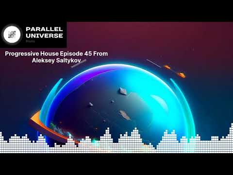 Progressive House Episode 45 From Aleksey Saltykov | Parallel Universe Promo