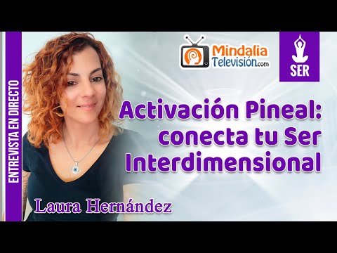Activación Pineal: conecta tu Ser Interdimensional. Entrevista a Laura Hernández