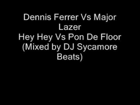 Dennis Ferrer Vs Major Lazer - Hey Hey Vs Pon De Floor (Mixed by DJ Sycamore Beats)