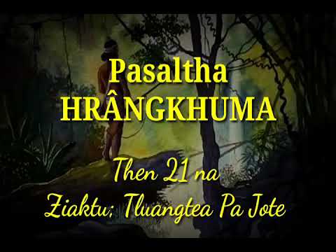 PASALTHA HRÂNGKHUMA (Then 21 na) Ziaktu: Tluangtea Pa Jote