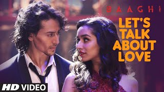 LET&#39;S TALK ABOUT LOVE Video Song | BAAGHI | Tiger Shroff, Shraddha Kapoor | RAFTAAR, NEHA KAKKAR