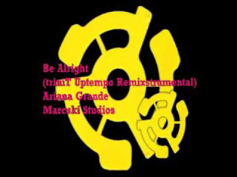 Be Alright ( triniT Uptempo Remixtrumental ) -- Ariana Grande