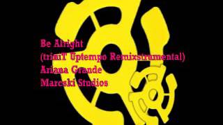 Be Alright ( triniT Uptempo Remixtrumental ) -- Ariana Grande