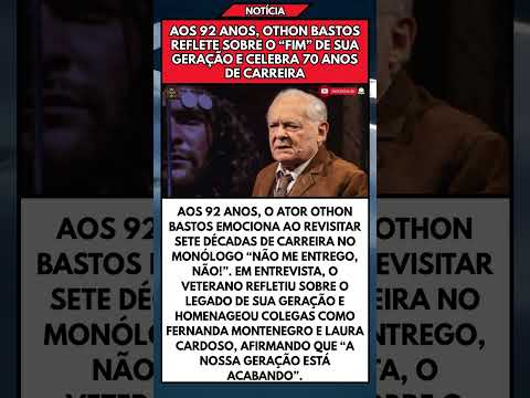 AOS 92 ANOS, OTHON BASTOS REFLETE SOBRE O “FIM” DE SUA GERAÇÃO E CELEBRA 70 ANOS DE CARREIRA
