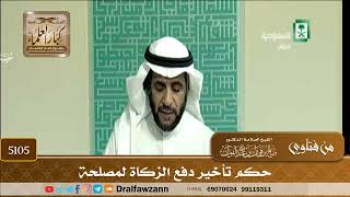 [5105] حكم تأخير دفع الزكاة لمصلحة - صالح الفوزان