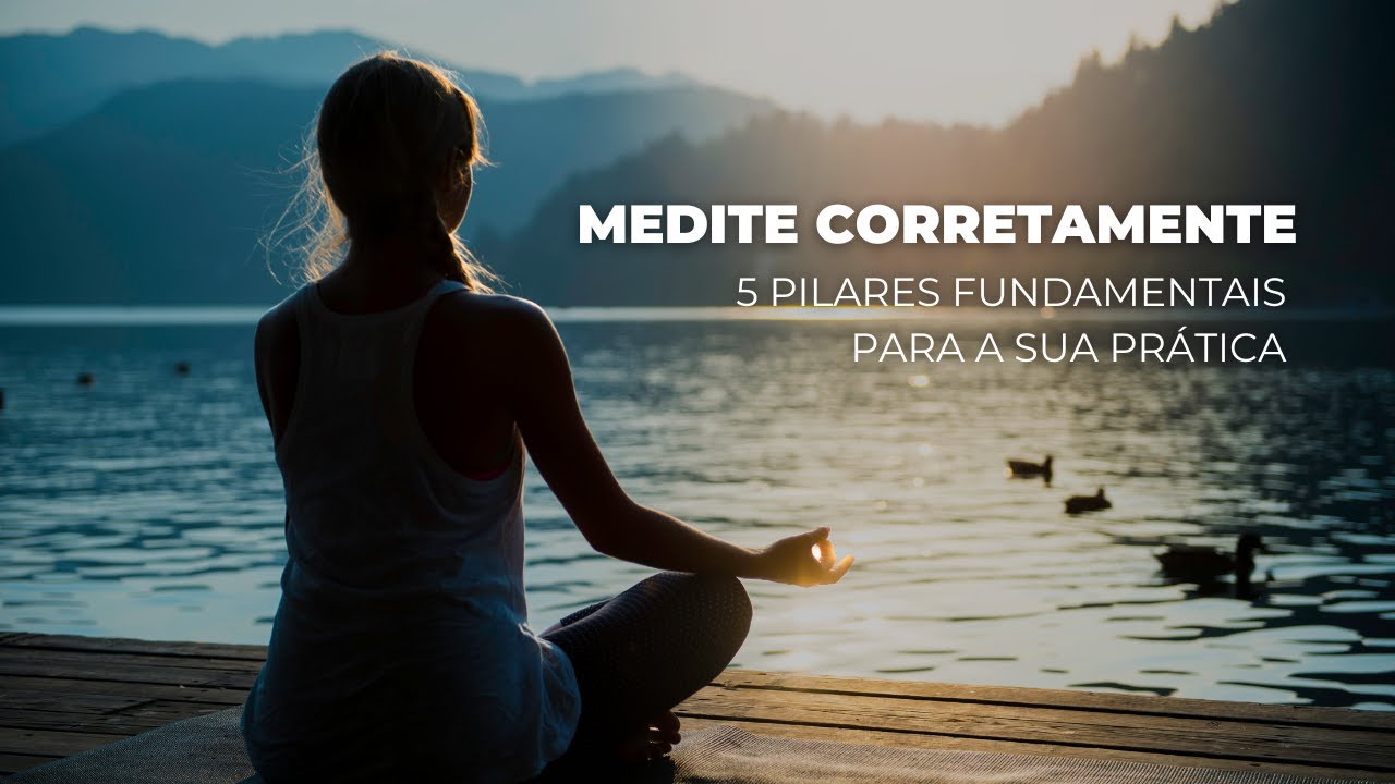 Como Meditar Corretamente: 5 Princípios Essenciais para uma Prática Profunda
