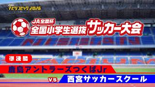 鹿島アントラーズつくばジュニアvs西宮サッカースクール｜JA全農杯2026 全国小学生選抜サッカー決勝大会 準決勝｜2026.05.05［PR］