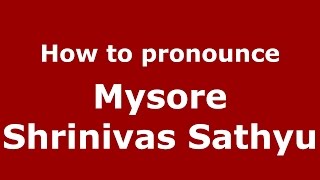 How to pronounce Mysore Shrinivas Sathyu