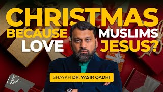 Muslims Celebrating Christmas - Love for Jesus & Mary ~ Dr. Yasir Qadhi