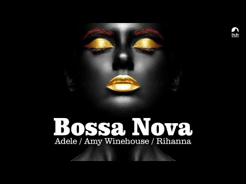 Best Bossa Nova Covers - Adele ❤️ Amy Winehouse ❤️ Rihanna
