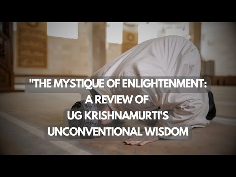 The Mystique of Enlightenment A Review of UG Krishnamurti's Unconventional Wisdom