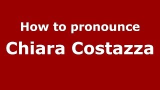 How to pronounce Chiara Costazza