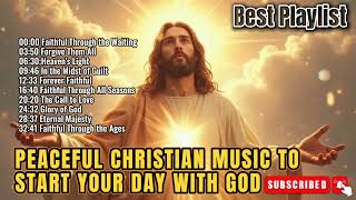 Peaceful Christian Music to Start Your Day with God || Gospel Song With Lyrics