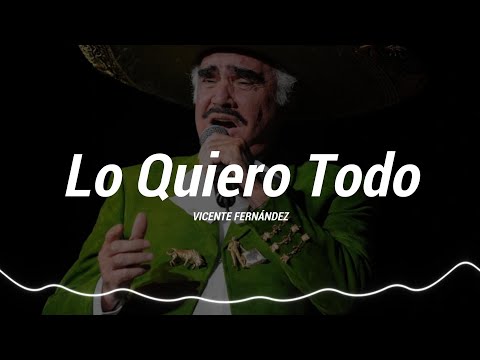 Vicente Fernández - Lo Quiero Todo (LETRA)