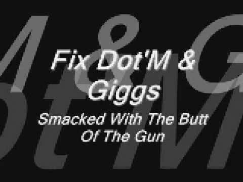 Fix Dot'M & Giggs- Smacked With The Butt Of The Gun