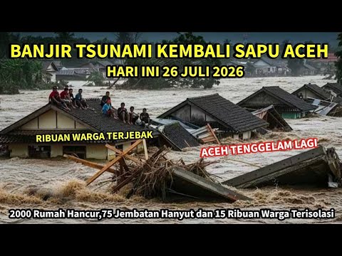 DETIK² ACEH TENGGELAM 26/7/2026! BANJIR TSUNAMI ACEH,2rb RUMAH HANCUR,JEMBATAN PUTUS,WARGA TERJEBAK