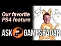 What is your favorite PS4 feature? - Ask GamesRadar