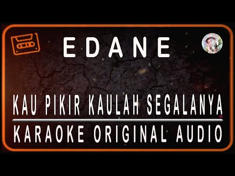 EDANE - KAU PIKIR KAULAH SEGALANYA - KARAOKE ORIGINAL AUDIO