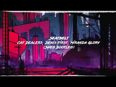 Cat Dealers, Denis First, Miranda Glory – Seatbelt (Sheg Bootleg)