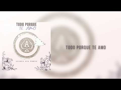 Azares Del Norte - Todo Porque Te Amo (Audio)