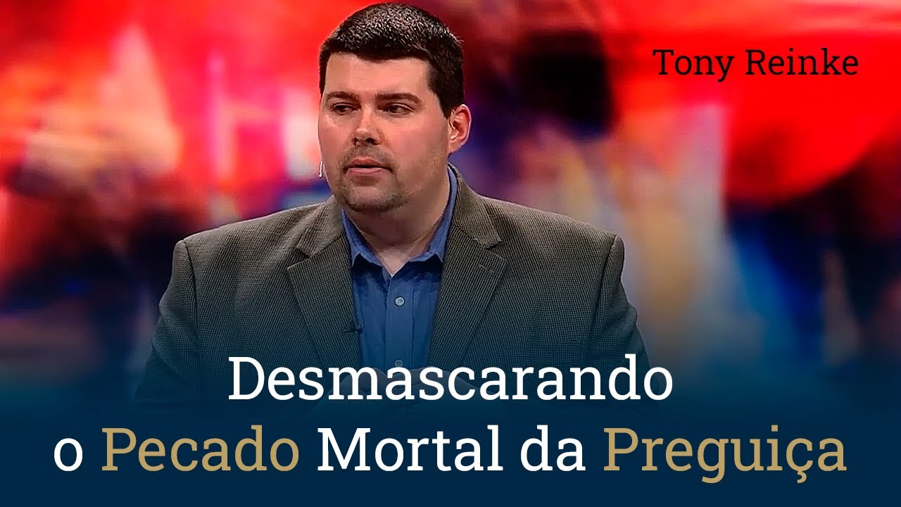 Desmascarando o Pecado Mortal da Preguiça - Tony Reinke