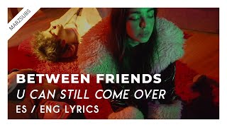 BETWEEN FRIENDS - U Can Still Come Over // Lyrics - Letra