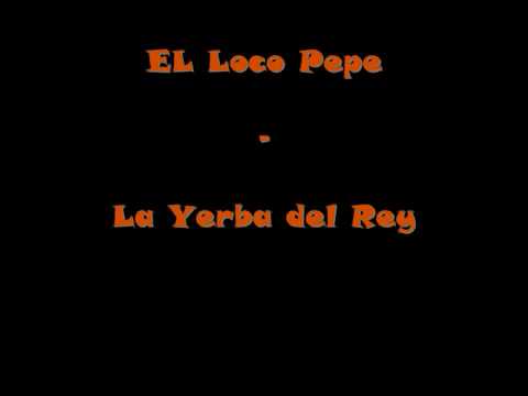 El Loco Pepe - La Yerba del Rey
