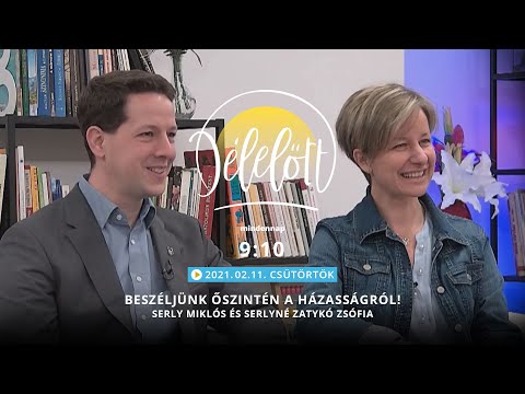 Délelőtt - Beszéljünk őszintén a házasságról! - Serly Miklós és Serlyné Zatykó Zsófia - 2021-02-11