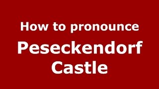 How to pronounce Peseckendorf Castle